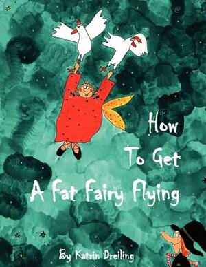 How to Get a Fat Fairy Flying by Katrin Dreiling