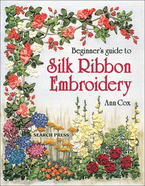 Beginner's Guide to Silk Ribbon Embroidery by Ann Cox