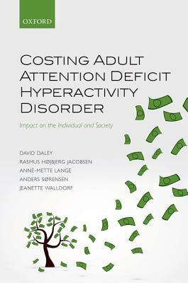 Costing Adult Attention Deficit Hyperactivity Disorder: Impact on the Individual and Society by Rasmus Hojbjerg Jacobsen, David Daley, Anne-Mette Lange