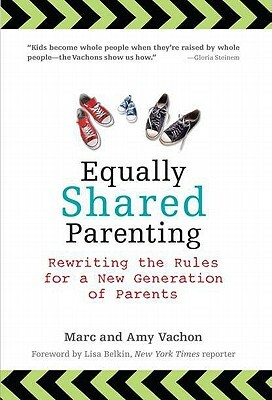 Equally Shared Parenting: Rewriting the Rules for a New Generation of Parents by Marc Vachon, Amy Vachon