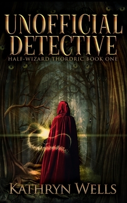 Unofficial Detective (Half-Wizard Thordric Book 1) by Kathryn Wells