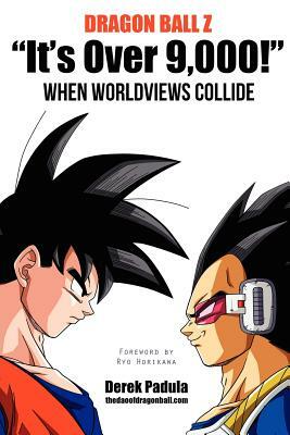 Dragon Ball Z "It's Over 9,000!" When Worldviews Collide by Derek Padula