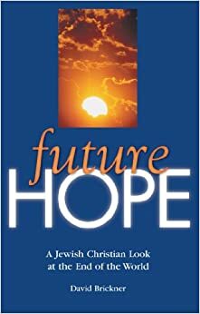 Future Hope: A Jewish Christian Look At The End Of The World by David Brickner