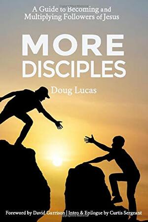 More Disciples: A Guide to Becoming and Multiplying Followers of Jesus by David Garrison, Doug Lucas