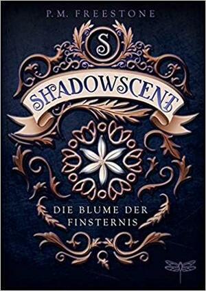 Shadowscent - Die Blume der Finsternis by Katharina Diestelmeier, P.M. Freestone