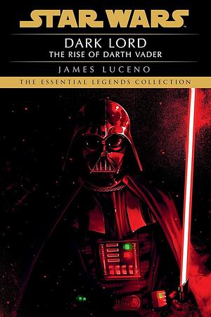Dark Lord: Star Wars Legends: The Rise of Darth Vader by James Luceno