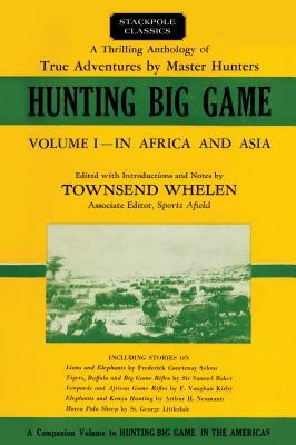Hunting Big Game: In Africa and Asia, Volume 1 by Townsend Whelen