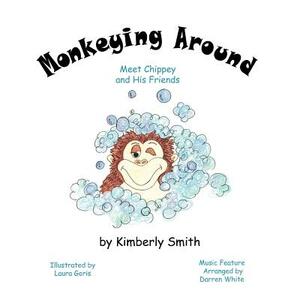 Monkeying Around: Meet Chippey and His Friends by Kimberly Smith