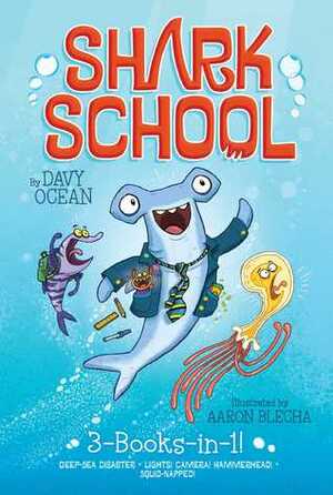 Shark School 3-Books-in-1!: Deep-Sea Disaster/Lights! Camera! Hammerhead!/Squid-napped! by Davy Ocean, Aaron Blecha