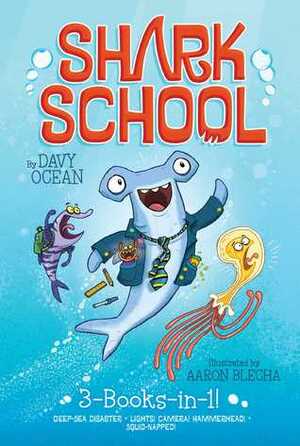 Shark School 3-Books-in-1!: Deep-Sea Disaster/Lights! Camera! Hammerhead!/Squid-napped! by Aaron Blecha, Davy Ocean