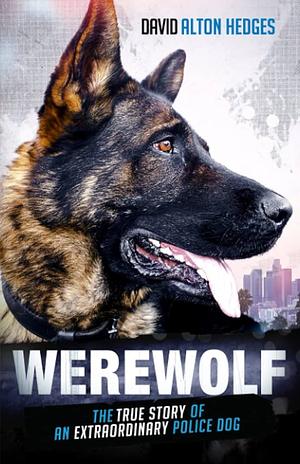 Werewolf: The True Story of an Extraordinary Police Dog by David Alton Hedges