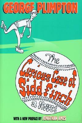 The Curious Case of Sidd Finch by Jonathan Ames, George Plimpton