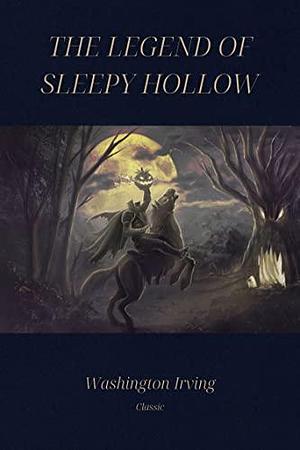 The Legend of Sleepy Hollow: The Original 1820 Edition: Classic Illustrated Edition by Washington Irving, Washington Irving