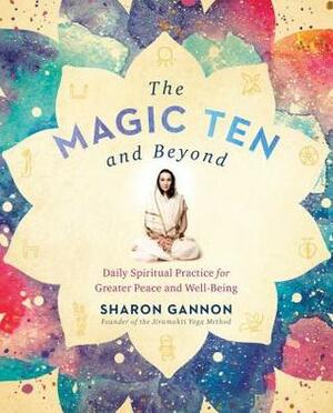 The Magic Ten and Beyond: Daily Spiritual Practice for Greater Peace and Well-Being by Sharon Gannon