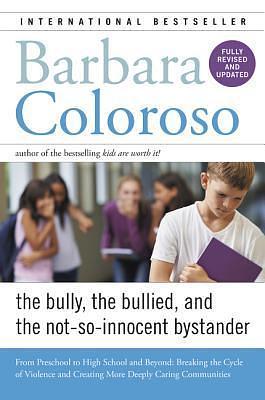 The Bully, The Bullied, And The Not-So Innocent Bystander by Barbara Coloroso, Barbara Coloroso