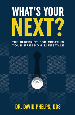 What's Your Next?: The Blueprint for Creating Your Freedom Lifestyle by David Phelps