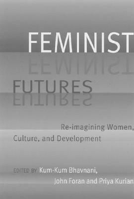 Feminist Futures: Re-Imagining Women, Culture and Development by Priya Kurian