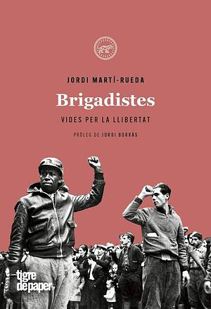 Brigadistes. Vides per la llibertat by Jordi Martí-Rueda