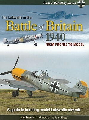 The Luftwaffe in the Battle of Britain 1940: Classic Modelling Guides 1 by Brett Green