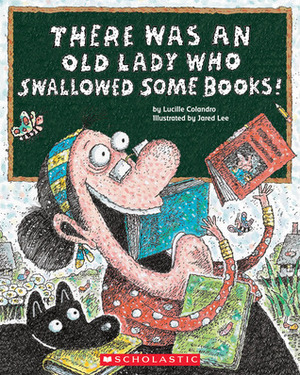 There Was an Old Lady Who Swallowed Some Books! by Lucille Colandro