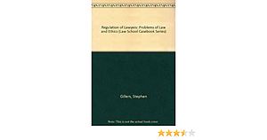 Regulation of Lawyers: Problems of Law and Ethics by Stephen Gillers