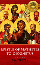 The Epistle of Mathetes to Diognetus by Philip Schaff, Mathetes