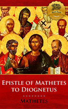 The Epistle of Mathetes to Diognetus by Mathetes, Philip Schaff