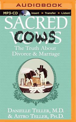 Sacred Cows: The Truth about Divorce and Marriage by Astro Teller, Danielle Teller