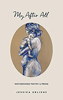 My After All: Poetry & Prose for Mothers by Jessica Urlichs
