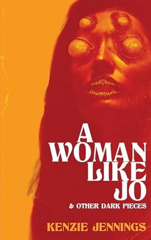 A Woman Like Jo: & Other Dark Pieces  by Kenzie Jennings