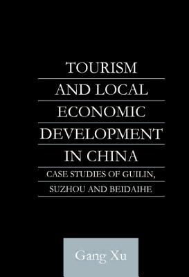 Tourism and Local Development in China: Case Studies of Guilin, Suzhou and Beidaihe by Gang Xu