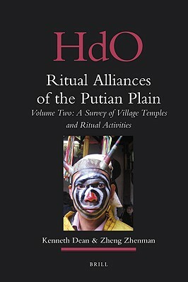Ritual Alliances of the Putian Plain. Volume Two: A Survey of Village Temples and Ritual Activities by Kenneth Dean, Zhenman Zheng