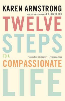 Twelve Steps to a Compassionate Life by Karen Armstrong