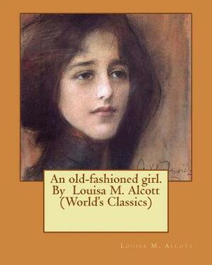 An old-fashioned girl. By Louisa M. Alcott (World's Classics) by Louisa May Alcott