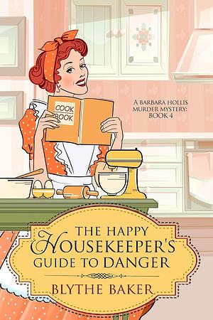 The Happy Housekeeper's Guide to Danger by Blythe Baker