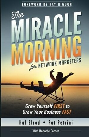 The Miracle Morning for Network Marketers: Grow Yourself FIRST to Grow Your Business Fast by Hal Elrod, Honoree Corder, Pat Petrini