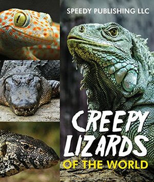 Creepy Lizards Of The World by Speedy Publishing