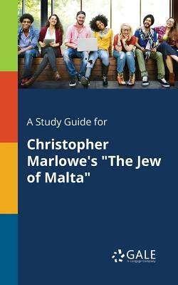 A Study Guide for Christopher Marlowe's "The Jew of Malta" by Cengage Learning Gale