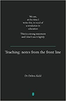 Teaching: Notes From the Front Line by Debra Kidd