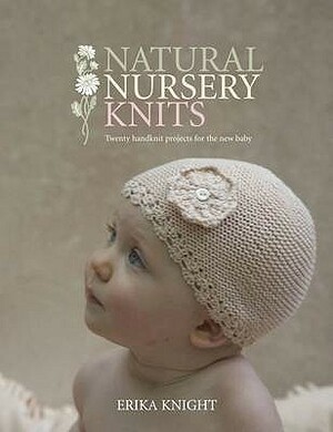 Natural Nursery Knits: 20 Hand Knit Designs For The New Baby by Erika Knight