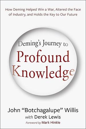 Deming's Journey to Profound Knowledge: How Deming Helped Win a War, Altered the Face of Industry, and Holds the Key to Our Future by John Willis