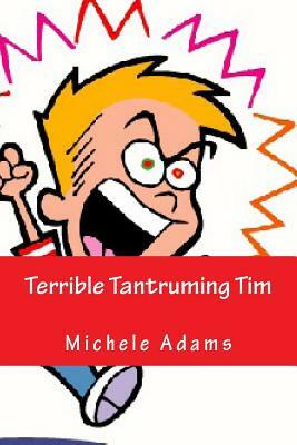 Terrible Tantruming Tim by Michele Adams