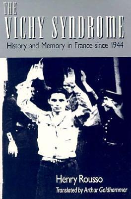 The Vichy Syndrome: History and Memory in France since 1944 by Henry Rousso, Arthur Goldhammer, Stanley Hoffmann