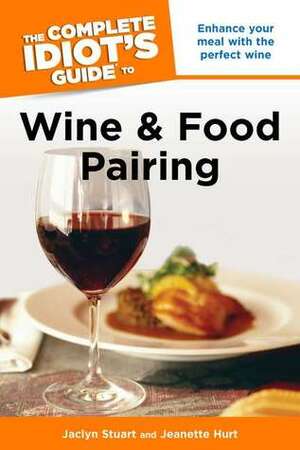 The Complete Idiot's Guide to Wine and Food Pairing by Jaclyn Stuart, Jeanette Hurt