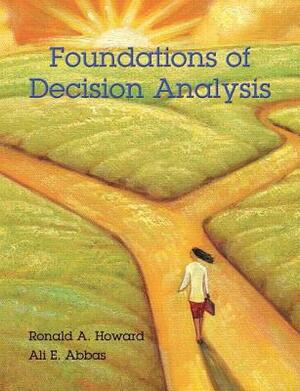 Foundations of Decision Analysis by Ronald Howard, Ali Abbas