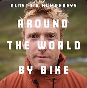 Around The World By Bike by Alastair Humphreys