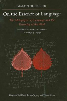 On the Essence of Language: The Metaphysics of Language and the Essencing of the Word Concerning Herder's Treatise on the Origin of Language by Martin Heidegger