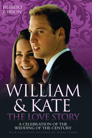 William & Kate: The Love Story: A Celebration of the Wedding of the Century by Niraj Tanna, Robert Jobson