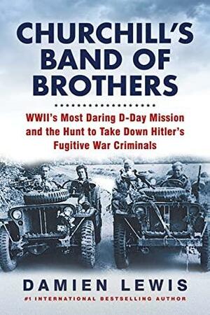 Churchill's Band of Brothers: WWII's Most Daring D-Day Mission and the Hunt to Take Down Hitler's Fugitive War Criminals by Damien Lewis