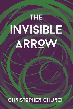 The Invisible Arrow by Christopher Church